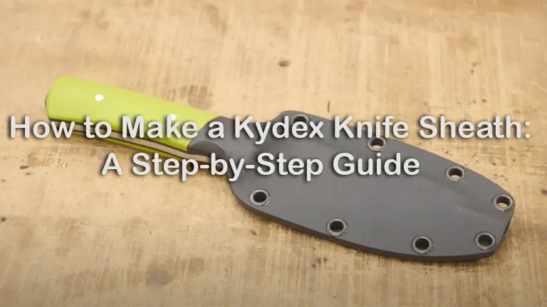 How to Make a Kydex Knife Sheath: A Step-by-Step Guide